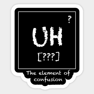 Uh - The Element of Confusion Sticker